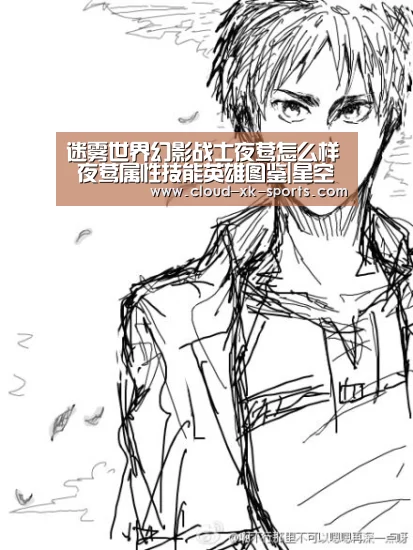 迷雾世界幻影战士夜莺怎么样 夜莺属性技能英雄图鉴|星空体育APP(图1) 星空体育下载